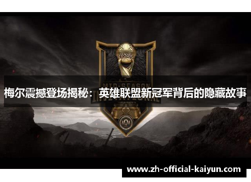 梅尔震撼登场揭秘：英雄联盟新冠军背后的隐藏故事